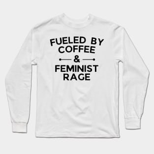 Fueled by Coffee and Feminist Rage, Feminist Equal Rights Long Sleeve T-Shirt